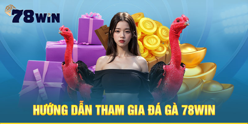 Hướng dẫn tham gia đá gà 78win