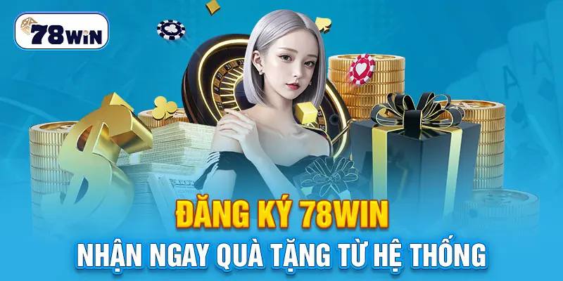 Đăng ký 78win nhận ngay quà tặng từ hệ thống