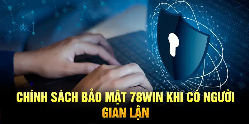 Chính sách bảo mật 78win khi có người gian lận