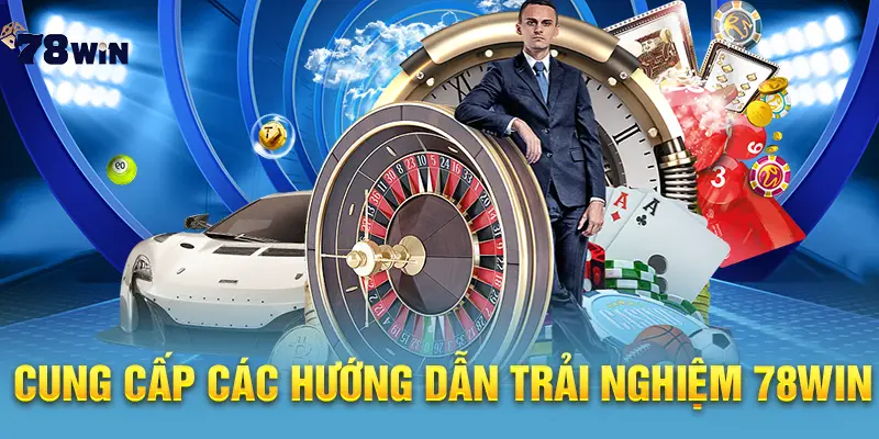 Cung cấp các hướng dẫn trải nghiệm 78win