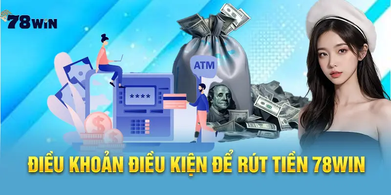 Điều khoản điều kiện để rút tiền 78win