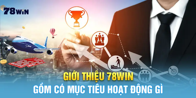 Giới thiệu 78win gồm có mục tiêu hoạt động gì?