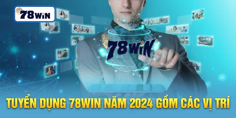 Tuyển dụng 78win năm 2024 gồm các vị trí