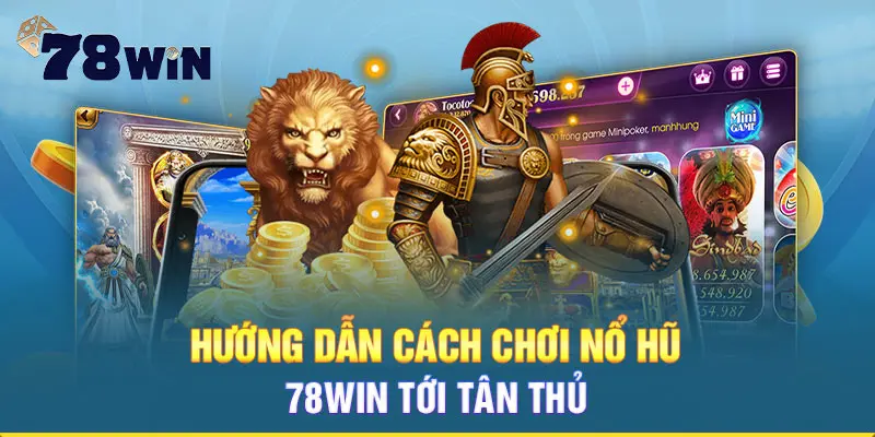 Hướng dẫn cách chơi Nổ Hũ 78WIN tới tân thủ