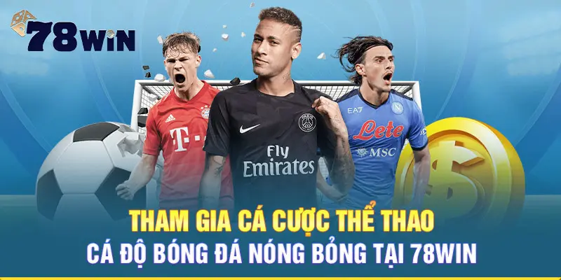 Tham gia cá cược thể thao, cá độ bóng đá nóng bỏng tại 78WIN