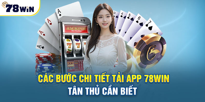 Các bước chi tiết về hướng dẫn tải app 78WIN bạn cần biết