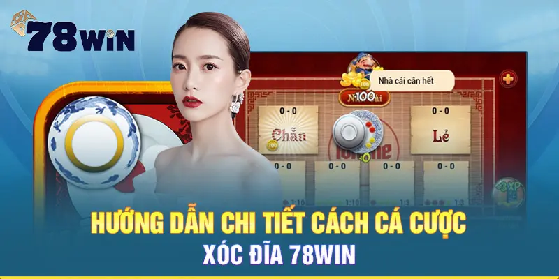 Hướng dẫn chi tiết cách cá cược xóc đĩa 78win