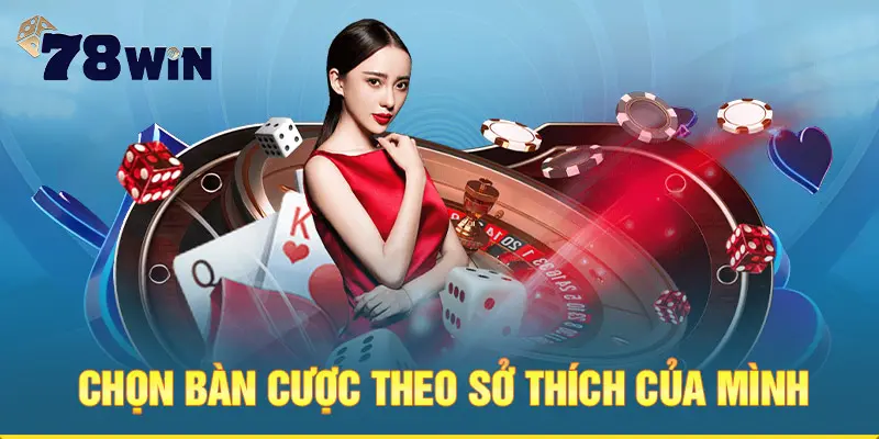 Chọn bàn cược casino online 78WIN theo sở thích của mình