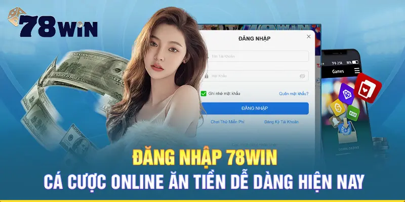 Đăng nhập 78WIN cá cược online ăn tiền dễ dàng hiện nay