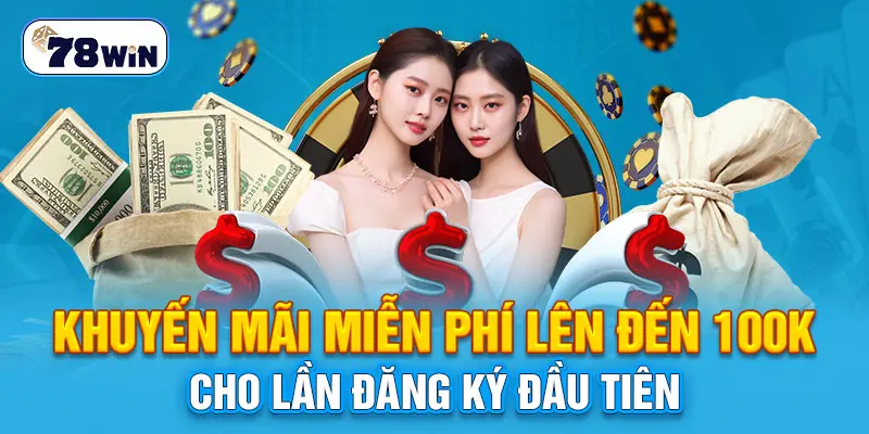 Khuyến mãi miễn phí lên đến 100K cho lần đăng ký đầu tiên