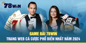 Game bài 78WIN - Thiên đường đổi thưởng cực xanh chính