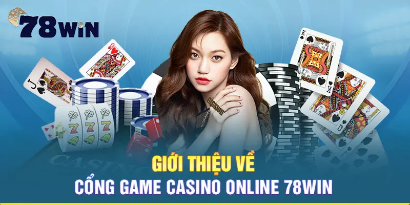 Giới thiệu về cổng game casino online 78WIN