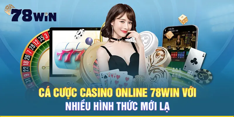 Cá cược casino online 78WIN với nhiều hình thức mới lạ