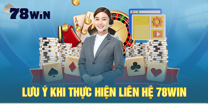 Lưu ý khi liên hệ 78win