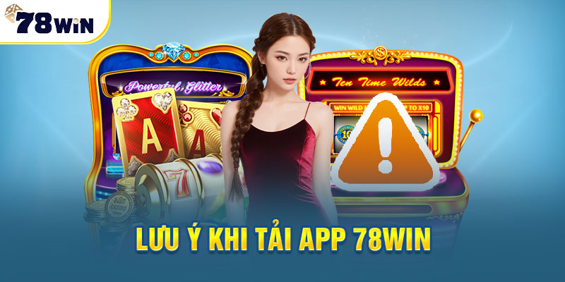 Lưu ý bạn nên nhớ khi tải app 78WIN