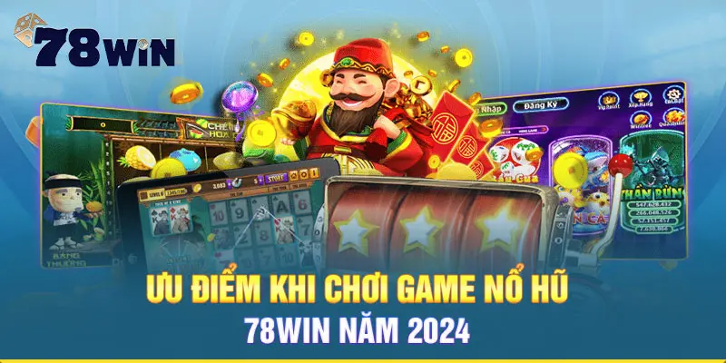 Ưu điểm khi chơi game nổ hũ 78win năm 2024