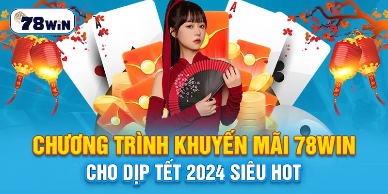 Chương trình khuyến mãi 78Win cho dịp tết 2024 siêu hot