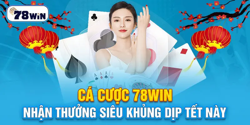 Cá cược tại 78WIN nhận về nhiều quyền lợi hấp dẫn