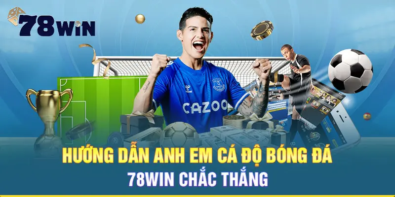 Hướng dẫn anh em cá độ bóng đá 78WIN chắc thắng