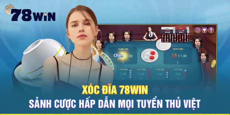 Xóc đĩa 78win - Sảnh cược hấp dẫn mọi tuyển thủ Việt