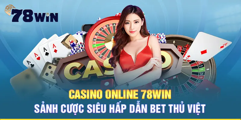 Casino online 78WIN sòng bài trả thưởng số 1 thị trường