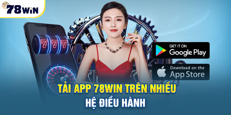 Hướng dẫn tải app 78WIN trên nhiều hệ điều hành