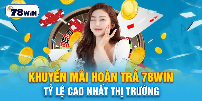 Khuyến mãi hoàn trả 78Win tỷ lệ cao nhất thị trường