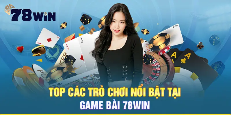 Top các trò chơi nổi bật tại game bài 78WIN