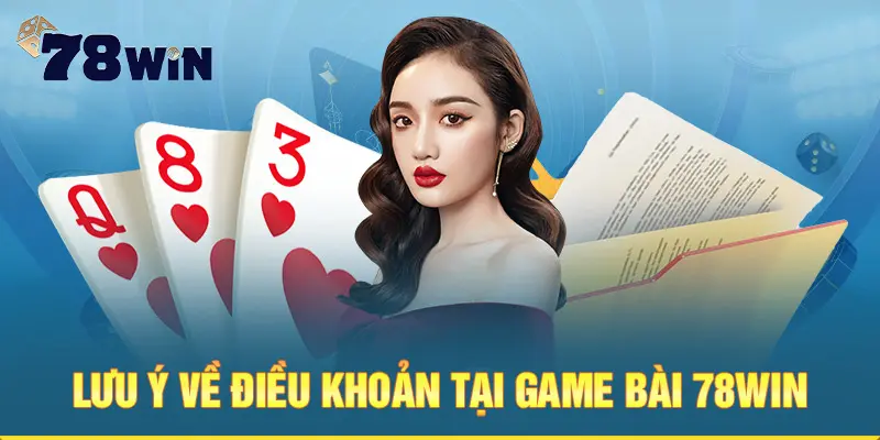 Lưu ý về điều khoản tại game bài 78WIN