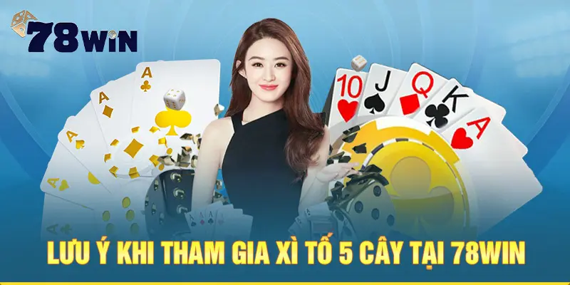 Lưu ý khi tham gia xì tố 5 cây tại 78win