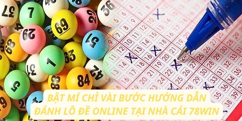 Bật mí chỉ vài bước hướng dẫn đánh lô đề online tại nhà cái 78win