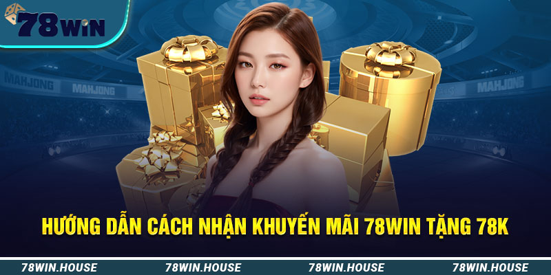 Hướng dẫn cách nhận khuyến mãi 78win tặng 78k