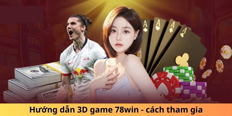 Hướng dẫn 3D game 78win - Cách tham gia