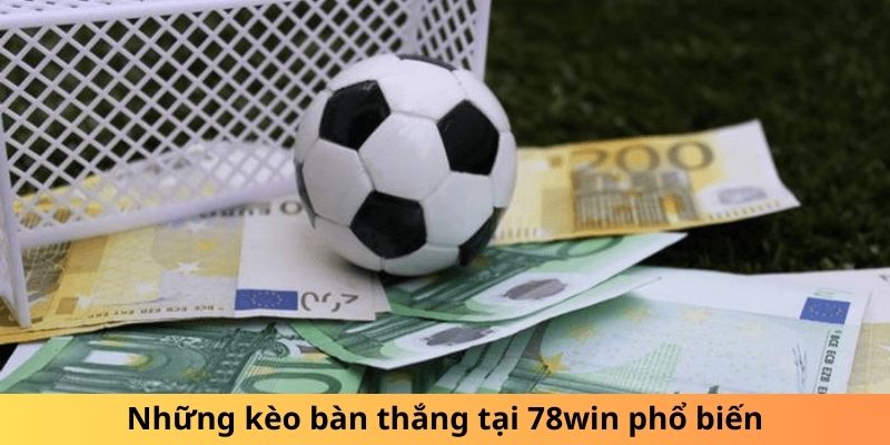 Những kèo bàn thắng tại 78win phổ biến