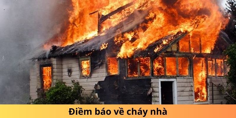 Điềm báo về cháy nhà và nằm mơ thấy cháy nhà đánh đề con gì