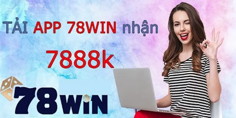 Giới thiệu khuyến mãi Tải App 78WIN Nhận Ngay 7888K