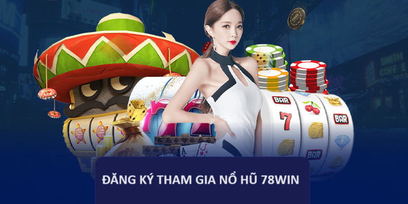 Hướng dẫn tham gia vào nổ hũ đổi thưởng 78win