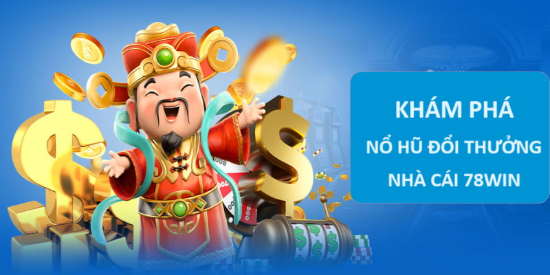 Tìm hiểu sảnh nổ hũ đổi thưởng 78win tại nhà cái