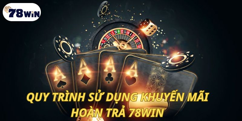 Quy trình sử dụng khuyến mãi hoàn trả 78win