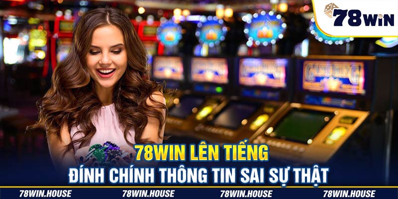 78win lên tiếng đính chính thông tin sai sự thật