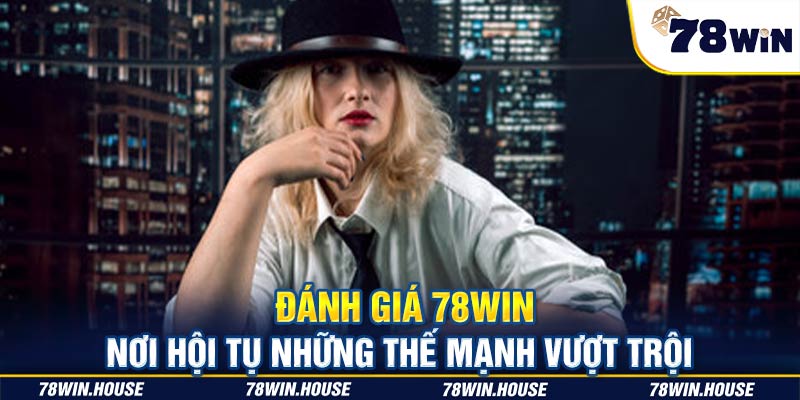 Đánh giá 78win - Điểm mạnh vượt bậc và khuyết điểm