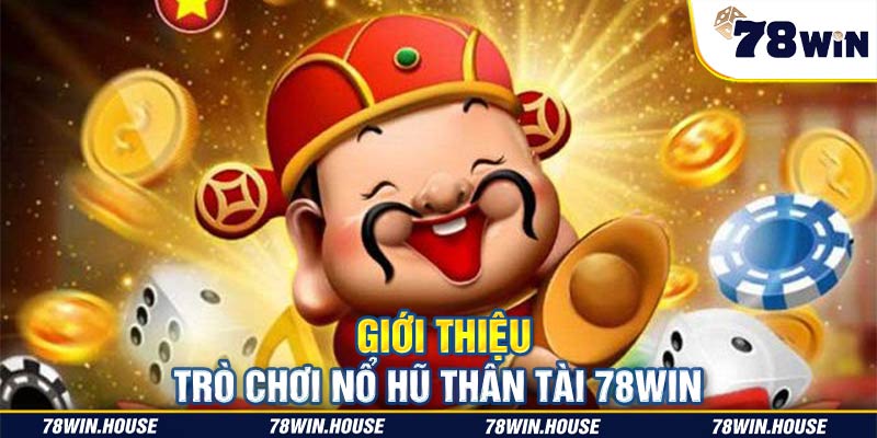 Giới thiệu về trò chơi Nổ Hũ Thần Tài 78win