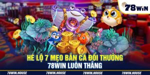 Hé lộ 7 mẹo bắn cá đổi thưởng 78win luôn thắng năm 2024