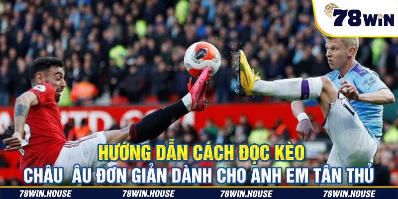 Hướng dẫn cách đọc kèo Châu Âu đơn giản dành cho anh em tân thủ