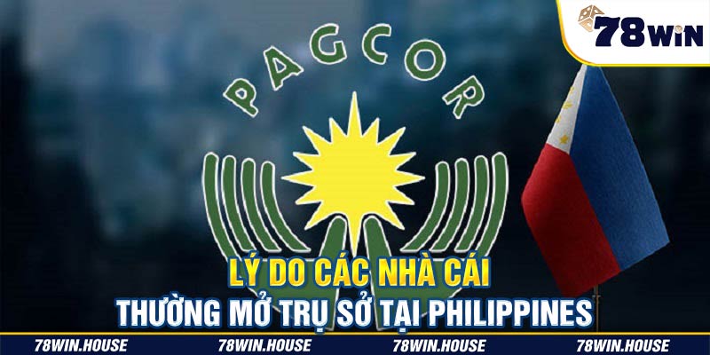 Lý do các nhà cái thường mở trụ sở tại Philippines