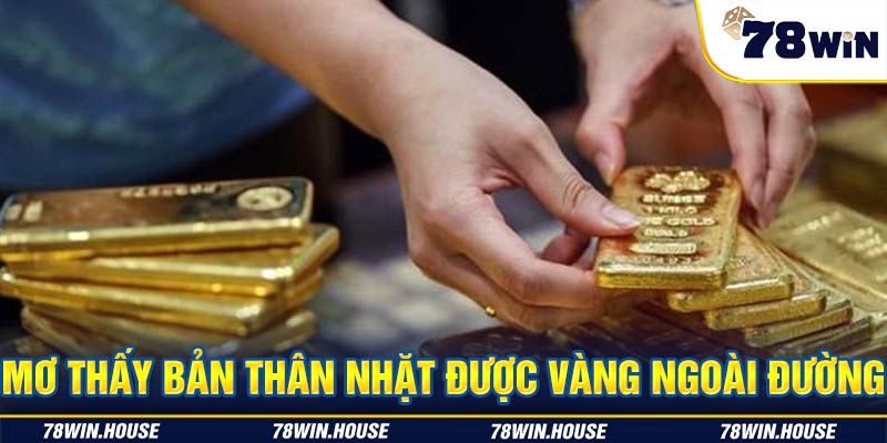 Mơ thấy bản thân nhặt được vàng ngoài đường 