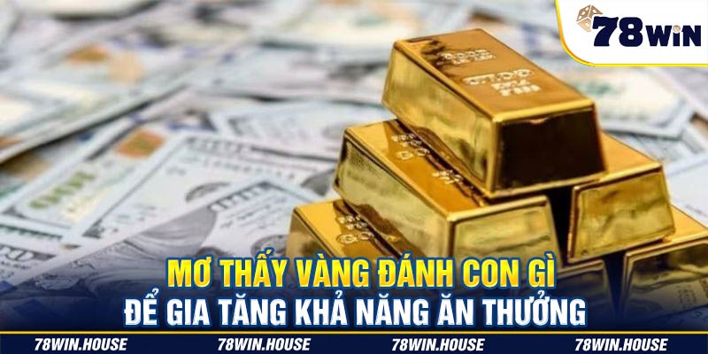 Mơ thấy vàng đánh con gì để gia tăng khả năng ăn thưởng