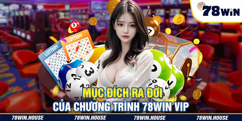 Mục đích ra đời của chương trình 78win VIP