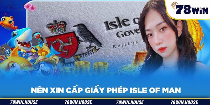 Những lý do nhà cái nên xin cấp giấy phép Isle Of Man