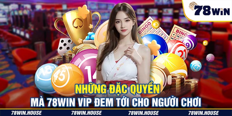 Những đặc quyền mà 78win VIP đem tới cho người chơi